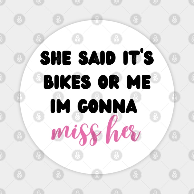 she said it's bikes or me im gonna miss her Magnet by mdr design